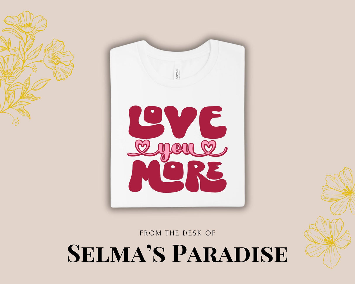 Personalized Valentine T-Shirt: Love You More Graphic Tee